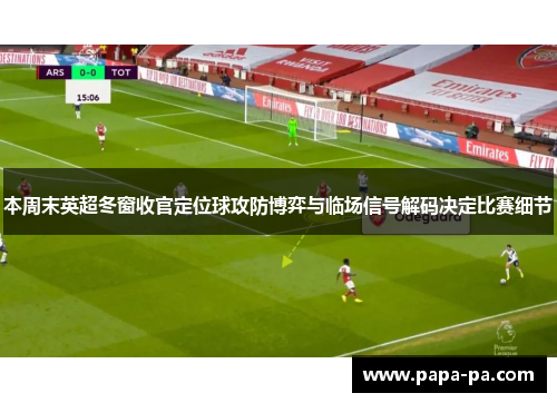 本周末英超冬窗收官定位球攻防博弈与临场信号解码决定比赛细节